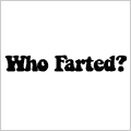 WHO FARTED?